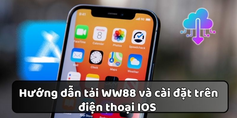 Thao tác tải ứng dụng WW88 và cài đặt trên điện thoại IOS